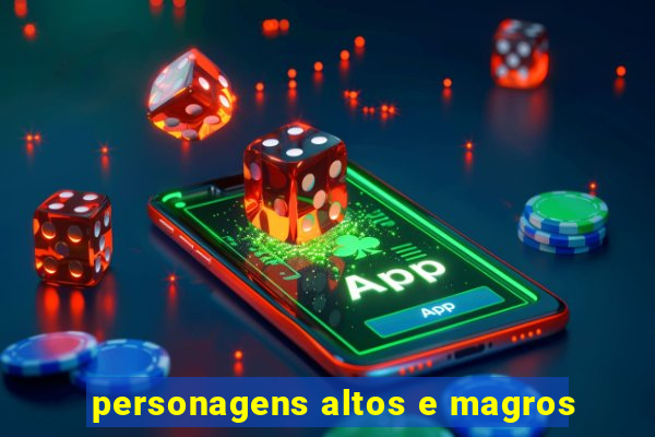 personagens altos e magros